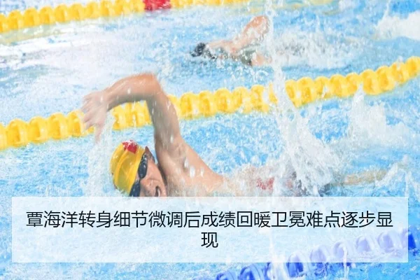 覃海洋转身细节微调后成绩回暖卫冕难点逐步显现